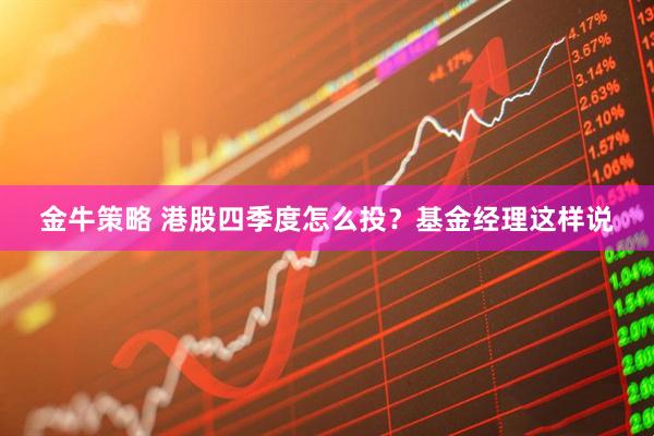 金牛策略 港股四季度怎么投？基金经理这样说