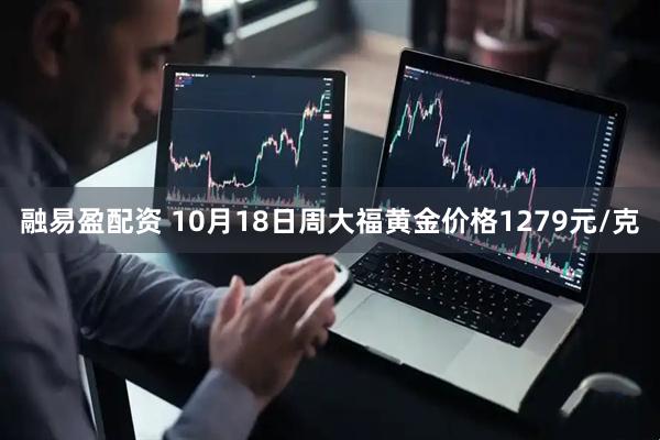 融易盈配资 10月18日周大福黄金价格1279元/克